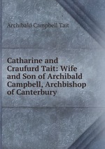Catharine and Craufurd Tait: Wife and Son of Archibald Campbell, Archbishop of Canterbury
