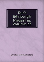 Tait`s Edinburgh Magazine, Volume 23