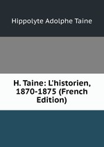 H. Taine: L`historien, 1870-1875 (French Edition)