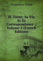 H. Taine; Sa Vie Et Sa Correspondance ., Volume 2 (French Edition)