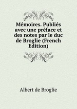 Mmoires. Publis avec une prface et des notes par le duc de Broglie (French Edition)