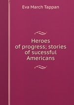 Heroes of progress; stories of sucessful Americans