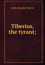 Tiberius, the tyrant;
