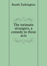 The intimate strangers, a comedy in three acts