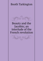 Beauty and the Jacobin; an interlude of the French revolution