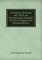 A History of Greek Art: With an Introductory Chapter On Art in Egypt and Mesopotamia