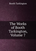 The Works of Booth Tarkington, Volume 7