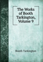 The Works of Booth Tarkington, Volume 9