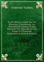 tude Mdico-Lgale Sur Les Blessures: Comprenant Les Blessures En Gnral Et Les Blessures Par Imprudence, Les Coups Et L`homicide Involontaires (French Edition)