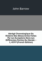 Abrg Chronologique Ou Histoire Des Dcouvertes Faites Par Les Europens Dans Les Diffrentes Parties Du Monde: - 1, 459 P (French Edition)