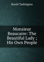 Monsieur Beaucaire: The Beautiful Lady ; His Own People