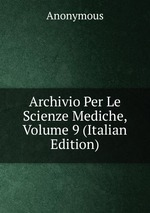 Archivio Per Le Scienze Mediche, Volume 9 (Italian Edition)