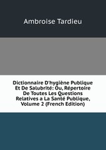 Dictionnaire D`hygine Publique Et De Salubrit: Ou, Rpertoire De Toutes Les Questions Relatives a La Sant Publique, Volume 2 (French Edition)