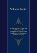 Etude Mdico-Lgale Sur Les Blessures Par Imprudence: L`homicide Et Les Coups Involontaires (French Edition)