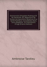 Dictionnaire D`hygine Publique Et De Salubrit: Ou, Rpertoire De Toutes Les Questions Relatives  La Sant Publique, Considres Dans Leurs Rapports . Et Institutions D`hygi (French Edition)