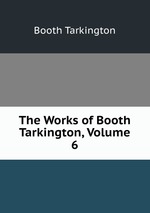 The Works of Booth Tarkington, Volume 6