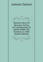 Memorie Sacre Di Ravenna, Scritte in Continuazione Di Quelle Pubbl. Dal Canonico G. Fabri (Italian Edition)