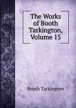 The Works of Booth Tarkington, Volume 15