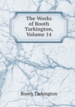 The Works of Booth Tarkington, Volume 14