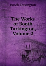 The Works of Booth Tarkington, Volume 2