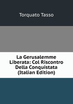 La Gerusalemme Liberata: Col Riscontro Della Conquistata (Italian Edition)