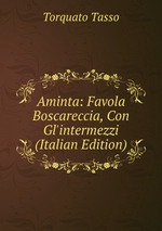 Aminta: Favola Boscareccia, Con Gl`intermezzi (Italian Edition)