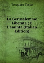 La Gerusalemme Liberata ; E L`aminta (Italian Edition)