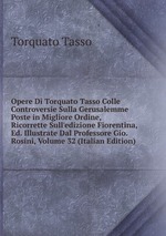 Opere Di Torquato Tasso Colle Controversie Sulla Gerusalemme Poste in Migliore Ordine, Ricorrette Sull`edizione Fiorentina, Ed. Illustrate Dal Professore Gio. Rosini, Volume 32 (Italian Edition)