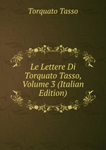 Le Lettere Di Torquato Tasso, Volume 3 (Italian Edition)