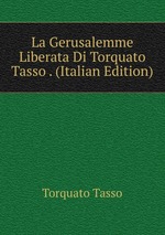 La Gerusalemme Liberata Di Torquato Tasso . (Italian Edition)