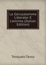 La Gerusalemme Liberata: E L`aminta (Italian Edition)