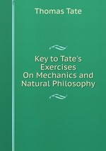 Key to Tate`s Exercises On Mechanics and Natural Philosophy
