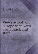 Views a-foot: or, Europe seen with a knapsack and staff