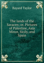 The lands of the Saracen; or, Pictures of Palestine, Asia Minor, Sicily, and Spain