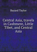 Central Asia, travels in Cashmere, Little Tibet, and Central Asia