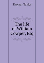 The life of William Cowper, Esq