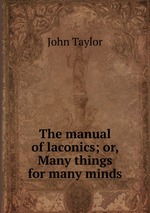The manual of laconics; or, Many things for many minds