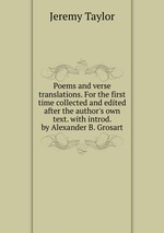 Poems and verse translations. For the first time collected and edited after the author`s own text. with introd. by Alexander B. Grosart