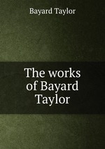 The works of Bayard Taylor