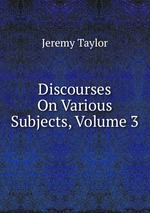 Discourses On Various Subjects, Volume 3