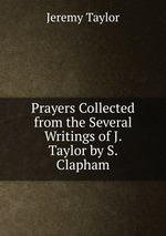 Prayers Collected from the Several Writings of J. Taylor by S. Clapham