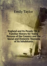 England and Its People: Or, a Familiar History for Young Persons of the Country and the Social and Domestic Manners of Its Inhabitants