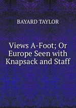 Views A-Foot; Or Europe Seen with Knapsack and Staff