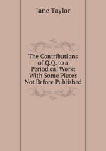 The Contributions of Q.Q. to a Periodical Work: With Some Pieces Not Before Published
