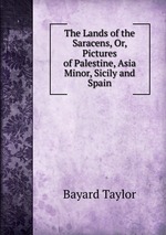 The Lands of the Saracens, Or, Pictures of Palestine, Asia Minor, Sicily and Spain