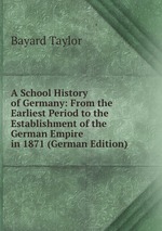 A School History of Germany: From the Earliest Period to the Establishment of the German Empire in 1871 (German Edition)