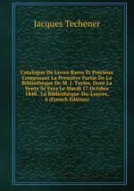 Catalogue De Livres Rares Et Prcieux Composant La Premire Partie De La Bibliothque De M. J. Taylor, Dont La Vente Se Fera Le Mardi 17 Octobre 1848 . La Bibliothque-Du-Louvre, 4 (French Edition)