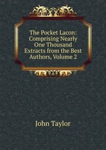The Pocket Lacon: Comprising Nearly One Thousand Extracts from the Best Authors, Volume 2