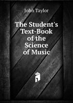 The Student`s Text-Book of the Science of Music