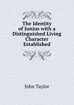 The Identity of Junius with a Distinguished Living Character Established